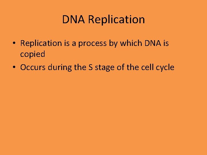 DNA Replication • Replication is a process by which DNA is copied • Occurs