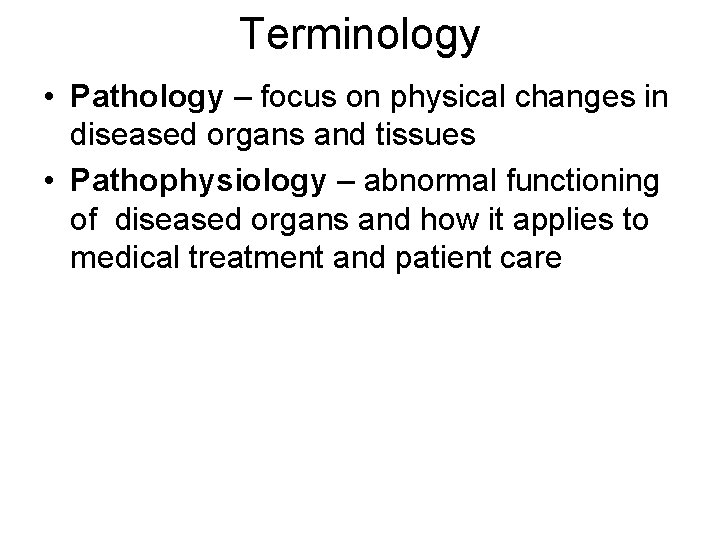 Terminology • Pathology – focus on physical changes in diseased organs and tissues •