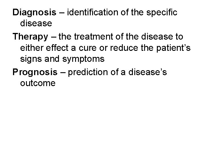 Diagnosis – identification of the specific disease Therapy – the treatment of the disease