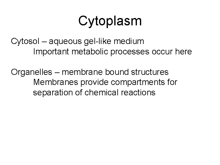 Cytoplasm Cytosol – aqueous gel-like medium Important metabolic processes occur here Organelles – membrane