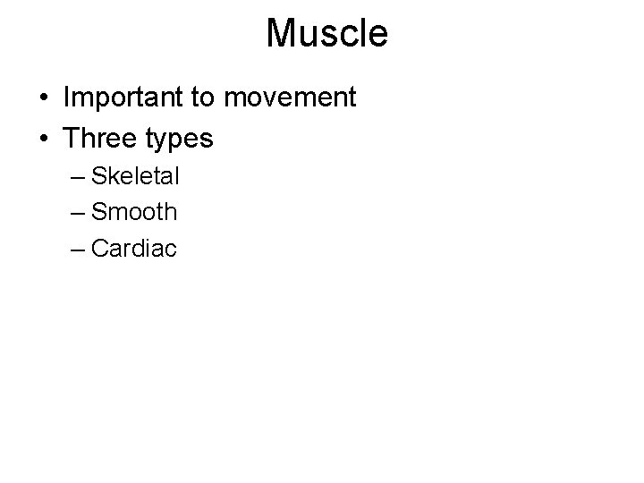 Muscle • Important to movement • Three types – Skeletal – Smooth – Cardiac