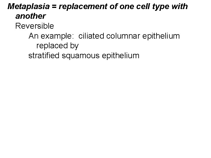 Metaplasia = replacement of one cell type with another Reversible An example: ciliated columnar