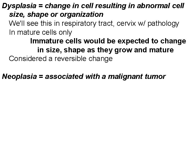 Dysplasia = change in cell resulting in abnormal cell size, shape or organization We'll