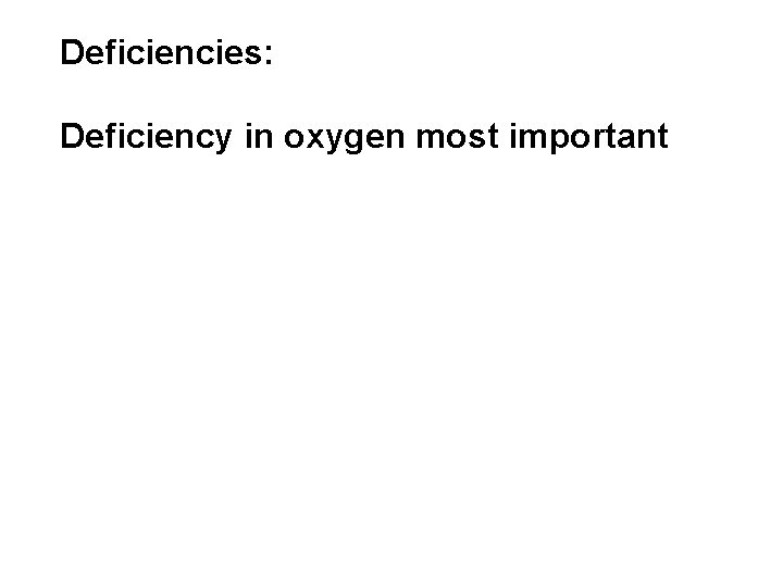 Deficiencies: Deficiency in oxygen most important 