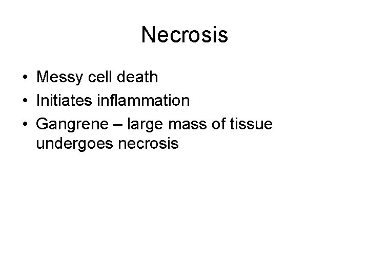 Necrosis • Messy cell death • Initiates inflammation • Gangrene – large mass of