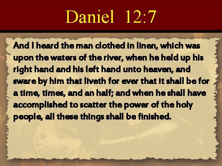 Daniel 12: 7 And I heard the man clothed in linen, which was upon