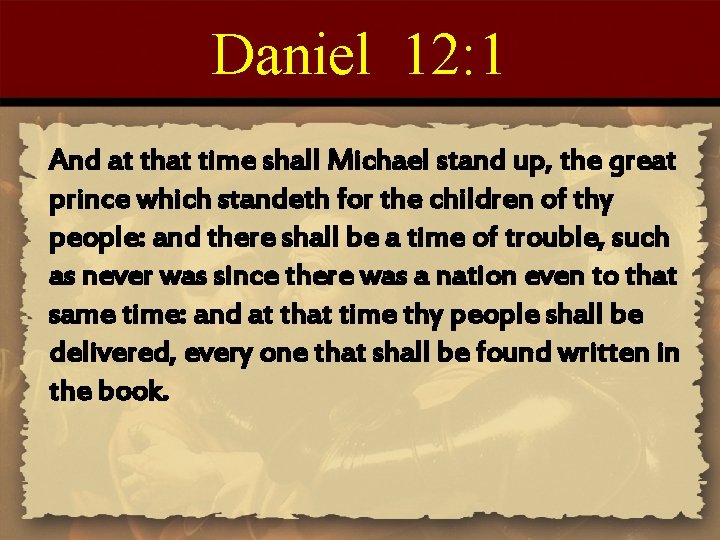 Daniel 12: 1 And at that time shall Michael stand up, the great prince