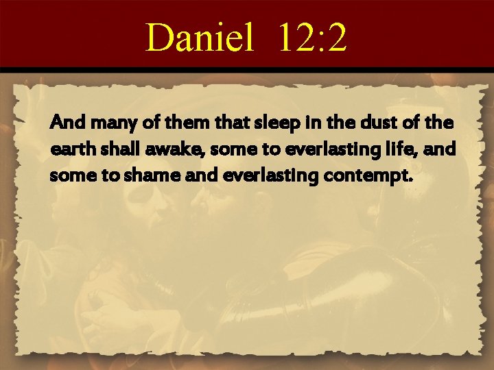 Daniel 12: 2 And many of them that sleep in the dust of the