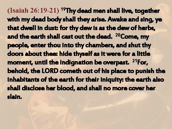 (Isaiah 26: 19 -21) 19 Thy dead men shall live, together with my dead