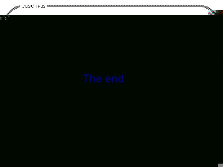 COSC 1 P 02 The end Intro. to Computer Science 1. 34 