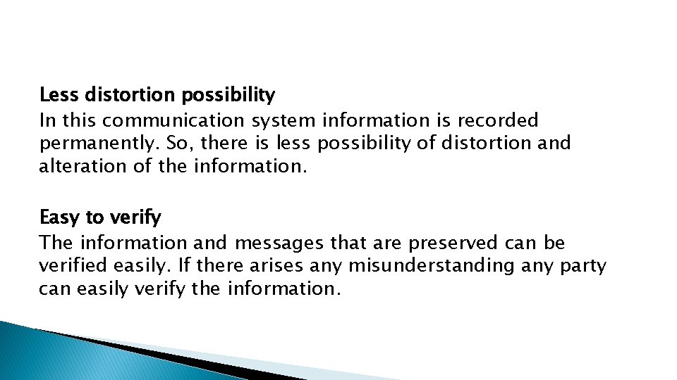 Less distortion possibility In this communication system information is recorded permanently. So, there is