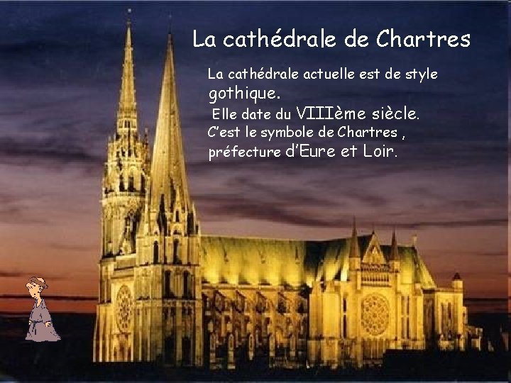 La cathédrale de Chartres La cathédrale actuelle est de style gothique. Elle date du