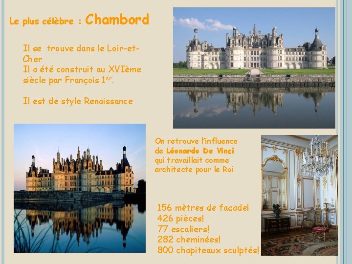 Le plus célèbre : Chambord Il se trouve dans le Loir-et. Cher Il a