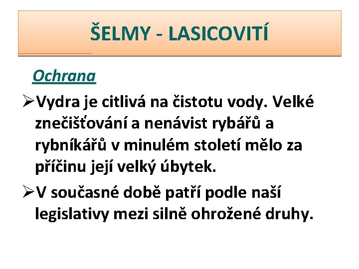 ŠELMY - LASICOVITÍ Ochrana ØVydra je citlivá na čistotu vody. Velké znečišťování a nenávist