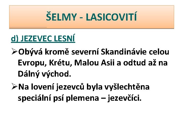 ŠELMY - LASICOVITÍ d) JEZEVEC LESNÍ ØObývá kromě severní Skandinávie celou Evropu, Krétu, Malou