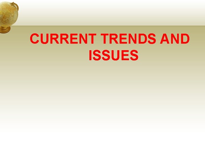 CURRENT TRENDS AND ISSUES 