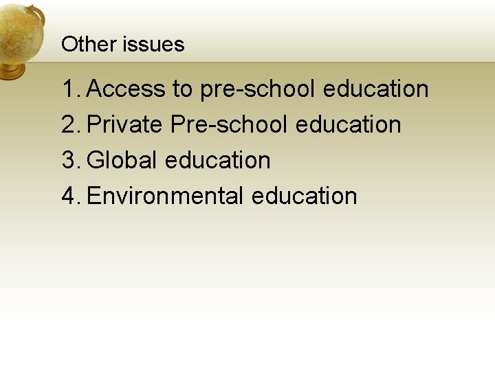 Other issues 1. Access to pre-school education 2. Private Pre-school education 3. Global education