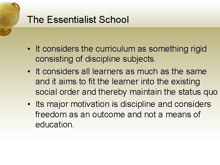 The Essentialist School • It considers the curriculum as something rigid consisting of discipline