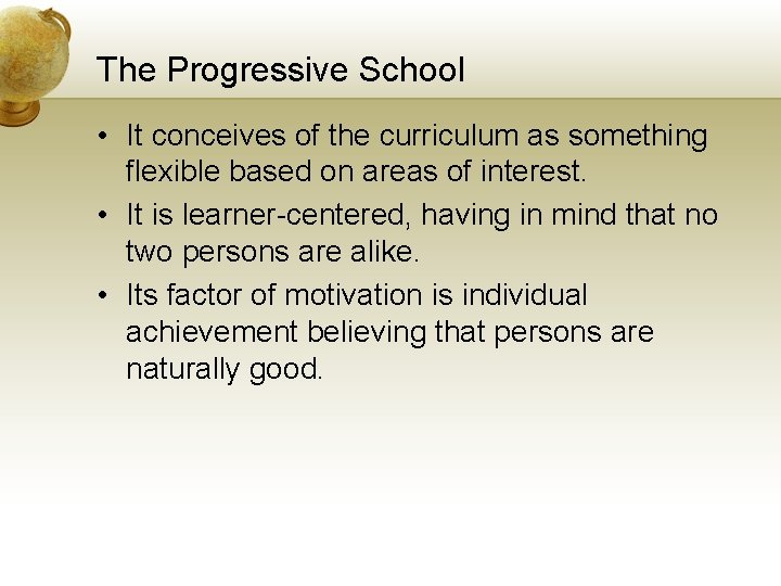 The Progressive School • It conceives of the curriculum as something flexible based on