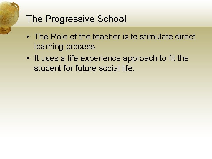 The Progressive School • The Role of the teacher is to stimulate direct learning