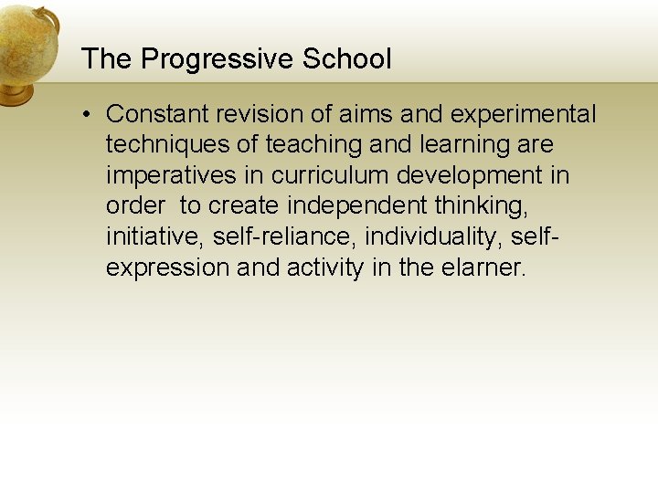 The Progressive School • Constant revision of aims and experimental techniques of teaching and