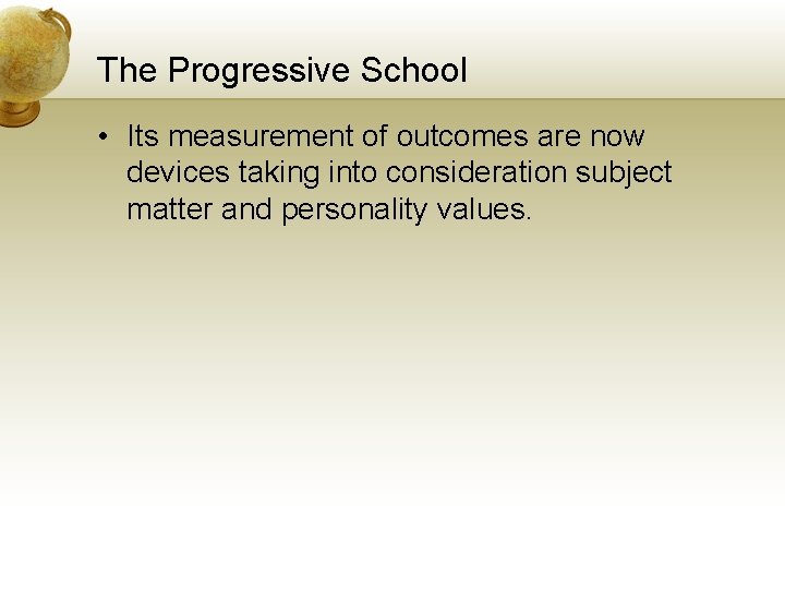 The Progressive School • Its measurement of outcomes are now devices taking into consideration