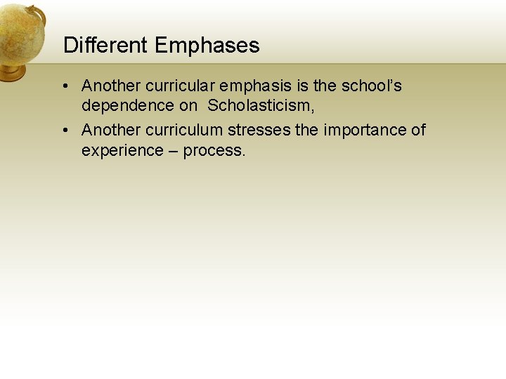 Different Emphases • Another curricular emphasis is the school’s dependence on Scholasticism, • Another
