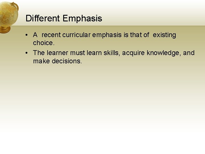 Different Emphasis • A recent curricular emphasis is that of existing choice. • The