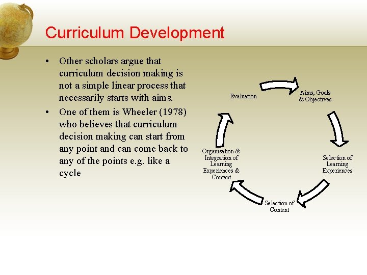 Curriculum Development • Other scholars argue that curriculum decision making is not a simple