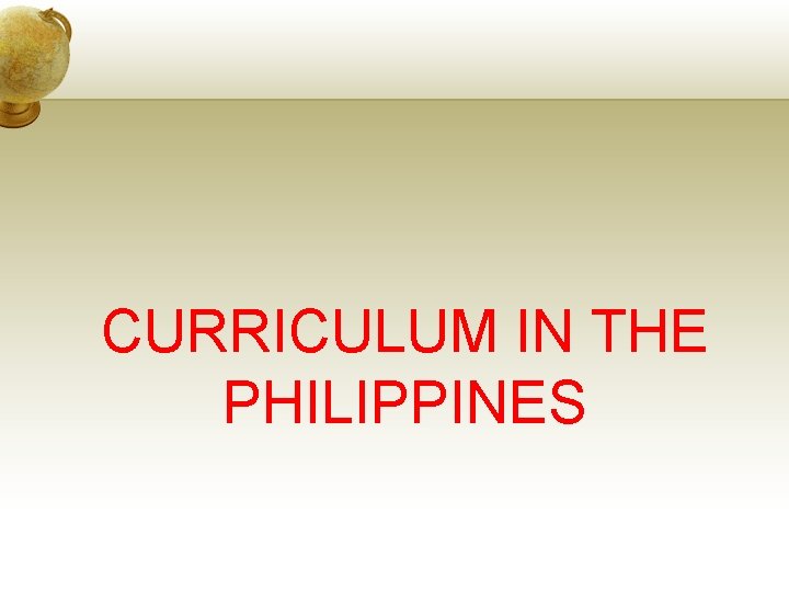 CURRICULUM IN THE PHILIPPINES 