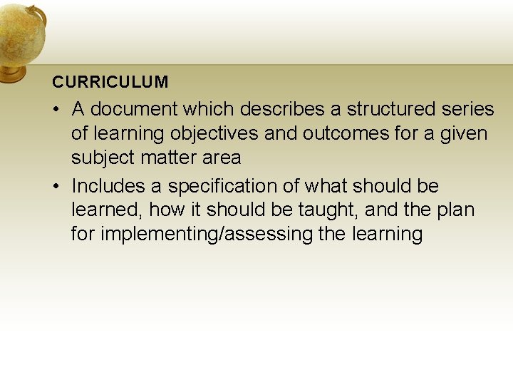 CURRICULUM • A document which describes a structured series of learning objectives and outcomes