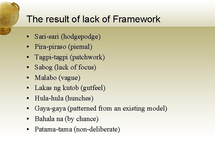 The result of lack of Framework • • • Sari-sari (hodgepodge) Pira-piraso (piemal) Tagpi-tagpi