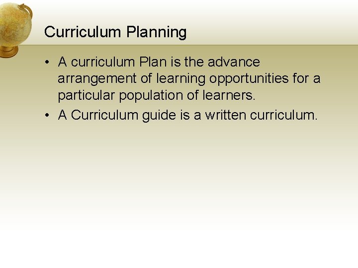 Curriculum Planning • A curriculum Plan is the advance arrangement of learning opportunities for