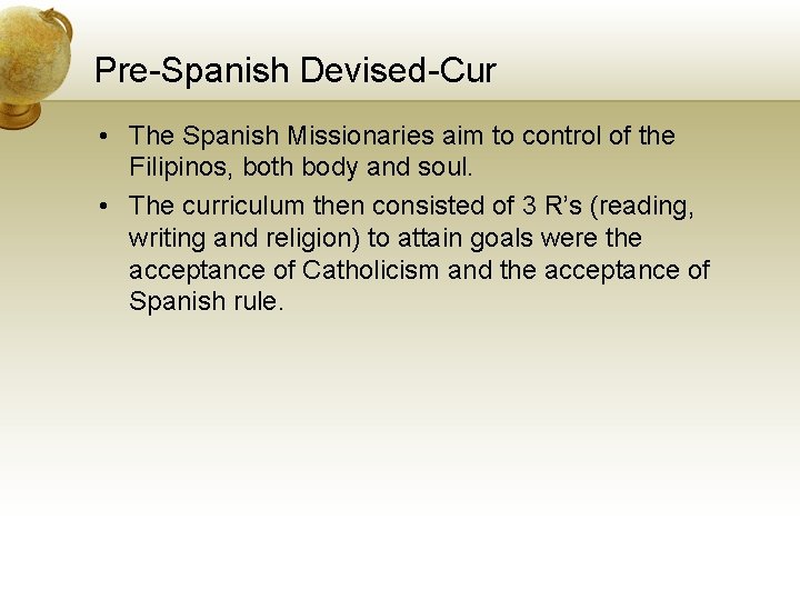 Pre-Spanish Devised-Cur • The Spanish Missionaries aim to control of the Filipinos, both body