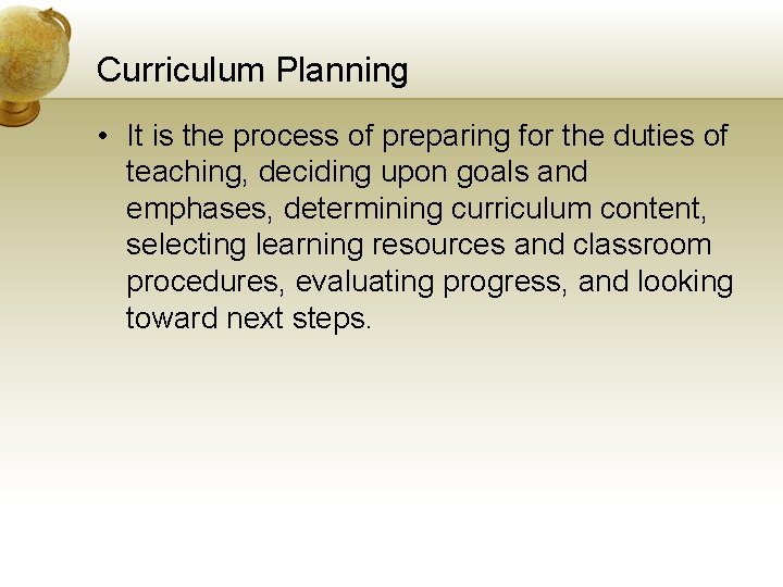 Curriculum Planning • It is the process of preparing for the duties of teaching,