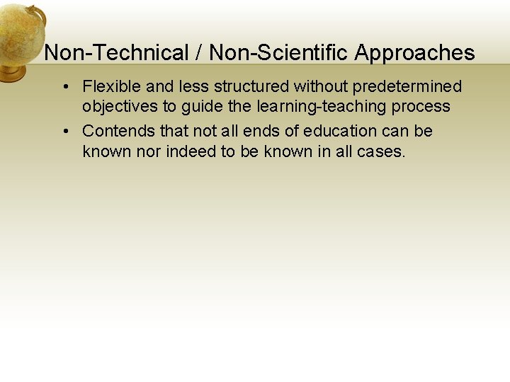 Non-Technical / Non-Scientific Approaches • Flexible and less structured without predetermined objectives to guide