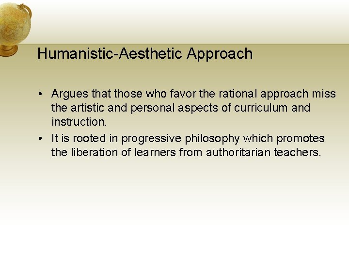 Humanistic-Aesthetic Approach • Argues that those who favor the rational approach miss the artistic