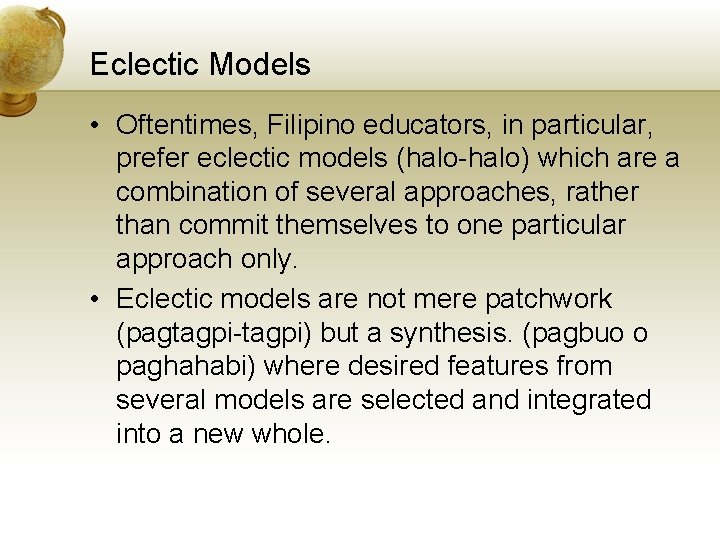 Eclectic Models • Oftentimes, Filipino educators, in particular, prefer eclectic models (halo-halo) which are