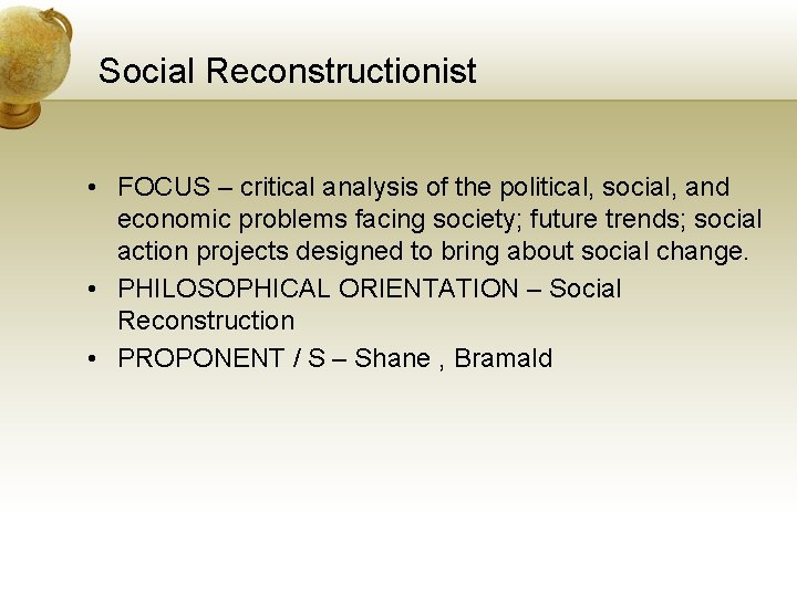 Social Reconstructionist • FOCUS – critical analysis of the political, social, and economic problems