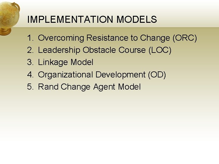 IMPLEMENTATION MODELS 1. 2. 3. 4. 5. Overcoming Resistance to Change (ORC) Leadership Obstacle