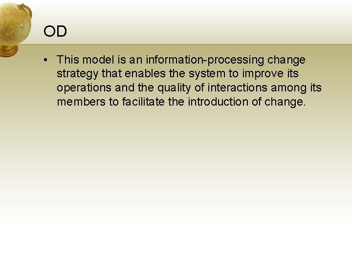 OD • This model is an information-processing change strategy that enables the system to