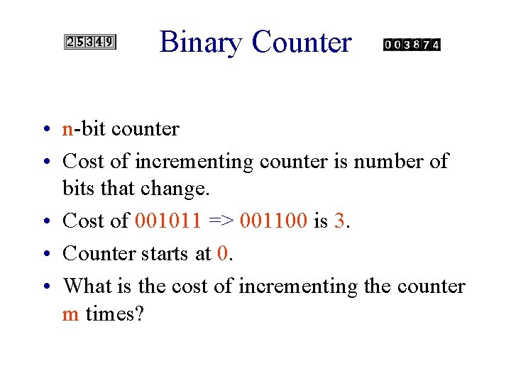 Binary Counter • n-bit counter • Cost of incrementing counter is number of bits