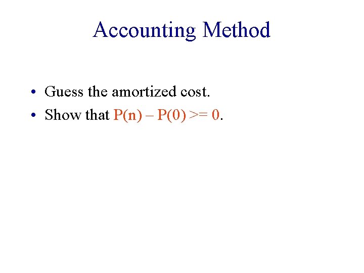 Accounting Method • Guess the amortized cost. • Show that P(n) – P(0) >=