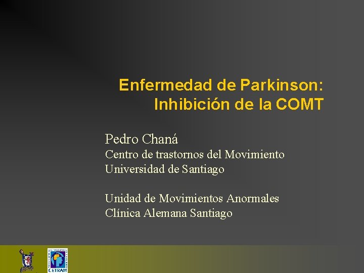 Enfermedad de Parkinson: Inhibición de la COMT Pedro Chaná Centro de trastornos del Movimiento