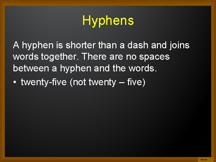 Hyphens A hyphen is shorter than a dash and joins words together. There are