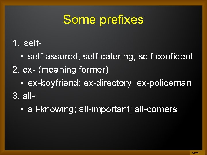 Some prefixes 1. self • self-assured; self-catering; self-confident 2. ex- (meaning former) • ex-boyfriend;