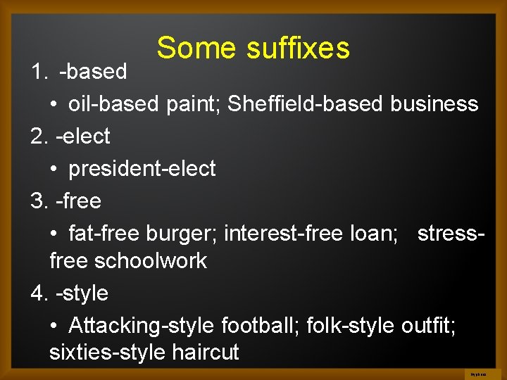 Some suffixes 1. -based • oil-based paint; Sheffield-based business 2. -elect • president-elect 3.