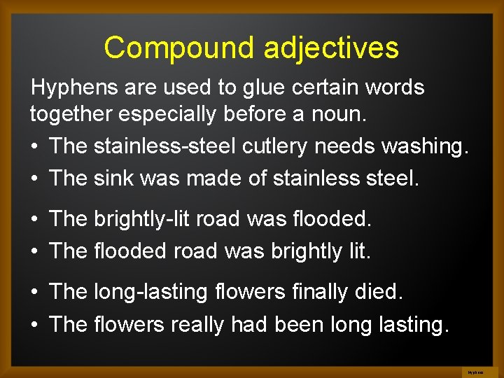 Compound adjectives Hyphens are used to glue certain words together especially before a noun.