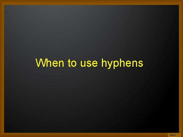 When to use hyphens Hyphens 