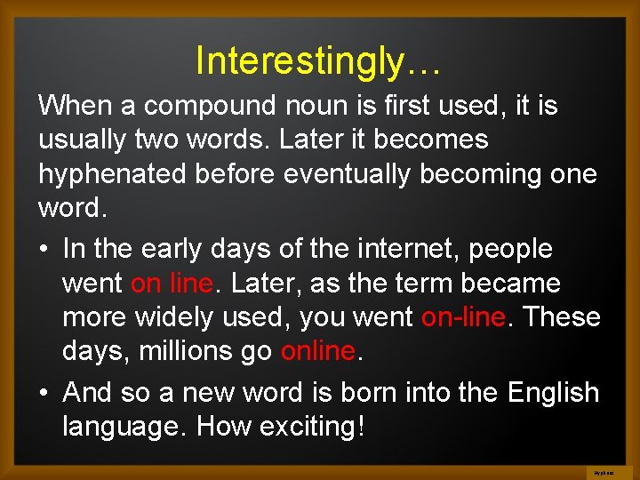 Interestingly… When a compound noun is first used, it is usually two words. Later